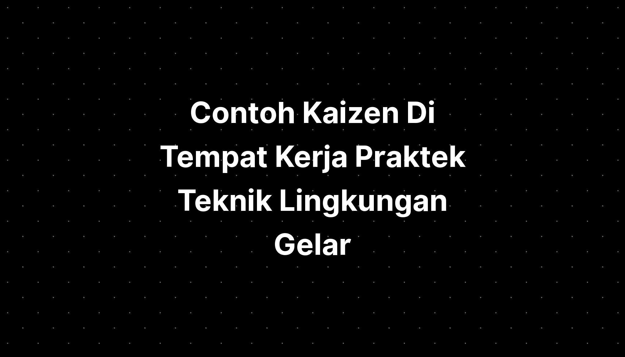 Contoh Kaizen Di Tempat Kerja Praktek Teknik Lingkungan Gelar - IMAGESEE